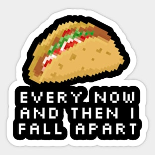 Every Now And Then I Fall Apart Taco Sticker